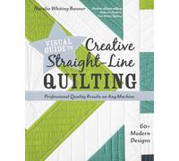 Visual Guide to Creative Straight-Line Quilting: Professional-Quality Results on Any Machine; 60+ Modern Designs