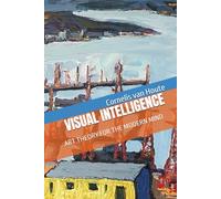 VISUAL INTELLIGENCE: ART THEORY FOR THE MODERN MIND