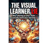 Visual Learner Lie: Why catering to your "style" actually hurts your learning