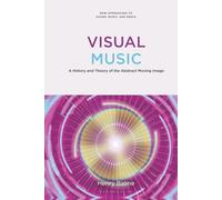 Visual Music: A History and Theory of the Abstract Moving Image