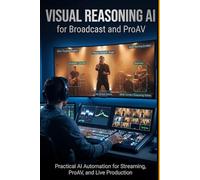 Visual Reasoning AI for Broadcast and ProAV: Practical AI Automation for Streaming, ProAV, and Live Production