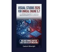Visual Studio 2026 for Unreal Engine 5.7: The Definitive Blueprint for Mastering High-Performance Game Architecture