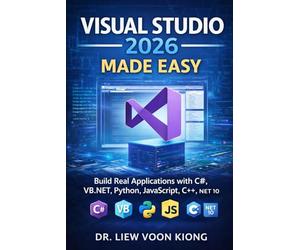 VISUAL STUDIO 2026 MADE EASY: Build Real Applications with C#, VB.NET, Python, JavaScript, C++, and .NET 10