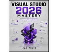 VISUAL STUDIO 2026 MASTERY: Advanced Coding, Debugging, Optimization, Deployment, and Professional Development Strategies for Serious Developers
