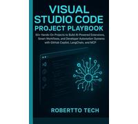 Visual Studio Code Project Playbook: 50+ Hands-On Projects to Build AI-Powered Extensions, Smart Workflows, and Developer Automation Systems with GitHub Copilot, LangChain, and MCP: 3