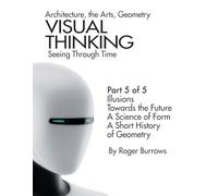 VISUAL THINKING, SEEING THROUGH TIME, PART 5 OF 5: Architecture, the Arts, Geometry