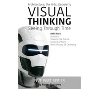 VISUAL THINKING, SEEING THROUGH TIME, PART 5 OF 5: Architecture, the Arts, Geometry