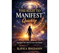 VISUALISE TO MANIFEST QUICKLY: Reprogram Your Mind and Create Your Reality