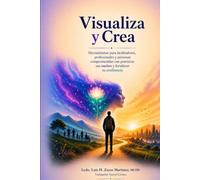 Visualiza y Crea: Herramientas para facilitadores, profesionales y personas comprometidas con potenciar sus sueños y fortalecer su resiliencia