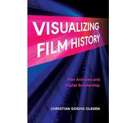 Visualizing Film History : Film Archives and Digital Scholarship