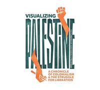Visualizing Palestine: A Chronicle of Colonialism & the Struggle for Liberation