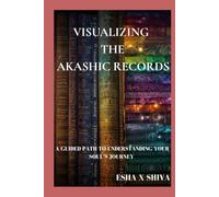 Visualizing the Akashic Records : A Guided Path to Understanding Your Soul’s Journey