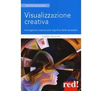 Visualizzazione creativa. Immaginare cose buone significa farle accadere