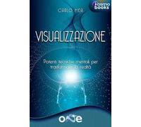 Visualizzazione. Potenti tecniche mentali per trasformare la realtà