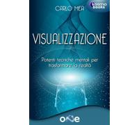 Visualizzazione. Potenti Tecniche Mentali Per Trasformare La Realtà - Carlo Mea