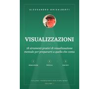 Visualizzazioni: 18 strumenti pratici di visualizzazione mentale per prepararti a quello che conta