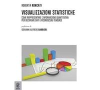 Visualizzazioni statistiche. Come rappresentare l'informazione quantitativa per decifrare dati e riconoscere tendenze