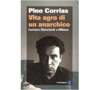Vita agra di un anarchico. Luciano Bianciardi a Milano