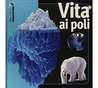 Vita ai poli. Ediz. illustrata
