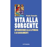 Vita alla sorgente. Introduzione alla liturgia e ai sacramenti [Paperback] [Jul