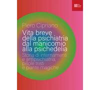 Vita breve della psichiatria dal manicomio alla psichedelia. Storia di internamenti e antipsichiatria, pillole tristi e piante magiche
