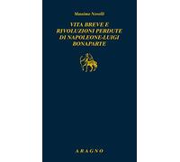 Vita breve e rivoluzioni perdute di Napoleone Luigi Bonaparte
