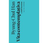 Vita contemplativa o dell'inazione - Han Byung-Chul