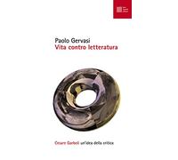 Vita contro letteratura. Cesare Garboli: un'idea della critica