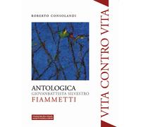 Vita contro vita. Giovanbattista Silvestro Fiammetti. Antologica