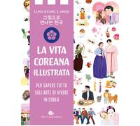 Vita coreana illustrata. Per sapere tutto sull'arte di vivere in