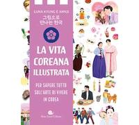 Vita coreana illustrata. Per sapere tutto sull'arte di vivere in Corea