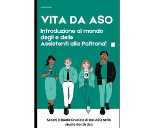 VITA DA ASO: introduzione al mondo degli e delle Assistenti alla Poltrona!: Scopri il Ruolo Cruciale di noi ASO nello studio dentistico