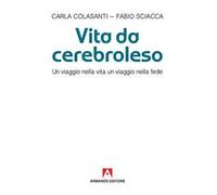 Vita da cerebroleso. Un viaggio nella vita un viaggio nella fede