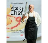Vita da chef. Successi, eccessi e altre storie di cibo. Ediz. illustrata