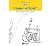 Vita da chitarristi. Manuale di tecnica, meccanica, armonia e consigli utili per il chitarrista moderno. Vol. 1: Lezioni 1-15.
