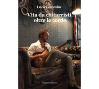 Vita da chitarristi, oltre le corde [Hardcover] [May 19, 2020] Colombo, Luca