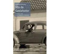 Vita da Gastarbeiter. L'impegno civile di un emigrante in Germania