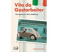 Vita da Gastarbeiter: Von Apulien zu VW in Wolfsburg. Die Geschichte des ersten ausländischen Betriebsrats in Deutschland