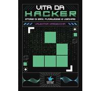 Vita da hacker. Storie di eroi, fuorilegge e visionari