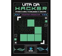 Vita da hacker. Storie di eroi, fuorilegge e visionari