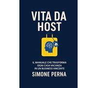 VITA DA HOST: Il manuale definitivo per trasformare ogni casa vacanza in un business vincente