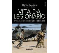 Vita da legionario. Un italiano nella legione straniera
