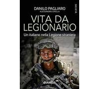Vita da legionario. Un italiano nella legione straniera