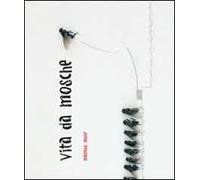 Vita da mosche. Ediz. illustrata