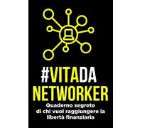VITA DA NETWORKER: il quaderno segreto di chi vuol raggiungere la libertà finanziaria