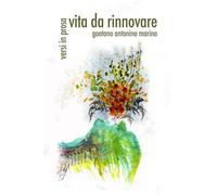 VITA DA RINNOVARE: Versi in prosa di Gaetano Antonino Marino