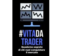 VITA DA TRADER: quaderno segreto di chi vuol conquistare il mercato