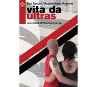 Vita da ultras. Una storia d'amore in curva - Sacchi Eva, Rapone Massimiliano