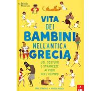 Vita dei bambini nell'antica Grecia. Usi, costumi e stranezze ai piedi dell'Olimpo. Ediz. a colori