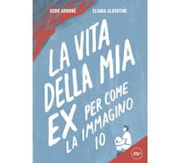 VITA DELLA MIA EX PER COME LA IMMAGINO IO (LA) - Arnone Gero Albertini Eliana